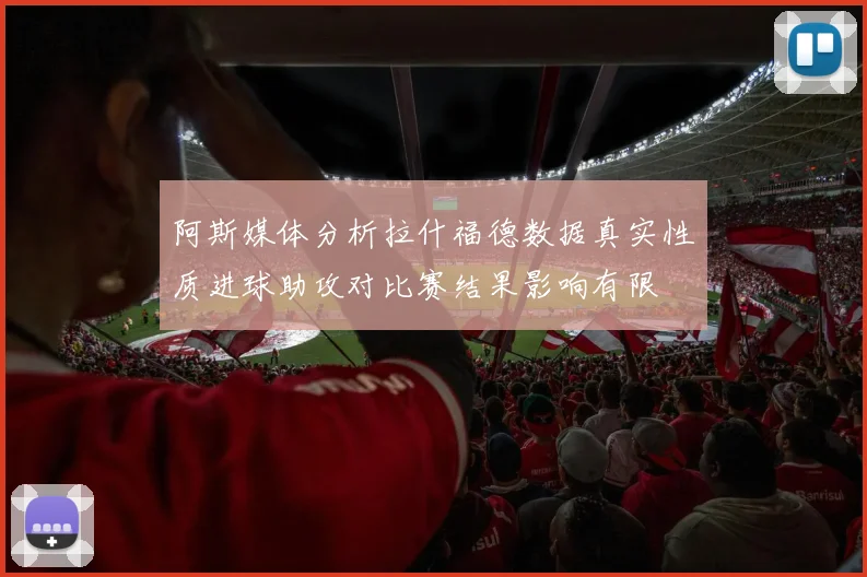 阿斯媒体分析拉什福德数据真实性质进球助攻对比赛结果影响有限
